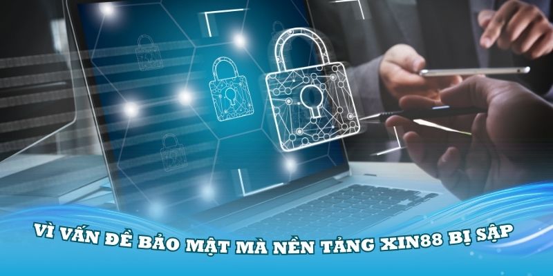 Vì vấn đề bảo mật mà nền tảng Xin88 bị sập